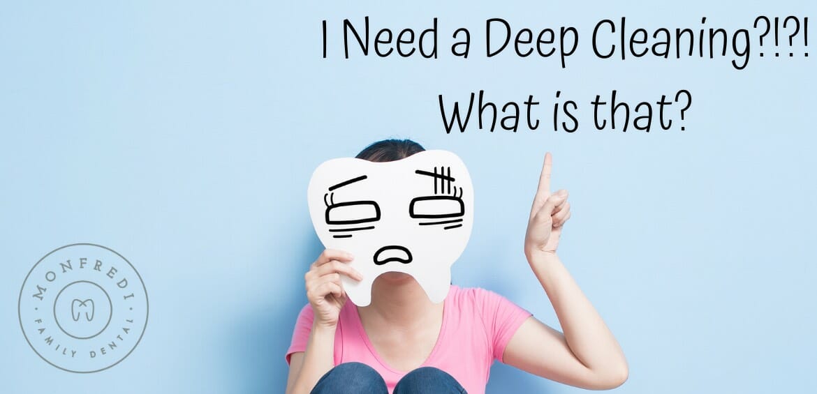 I Need a Deep Cleaning?!?! What is That? Monfredi Family Dental
